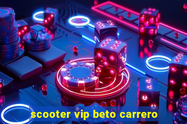 scooter vip beto carrero